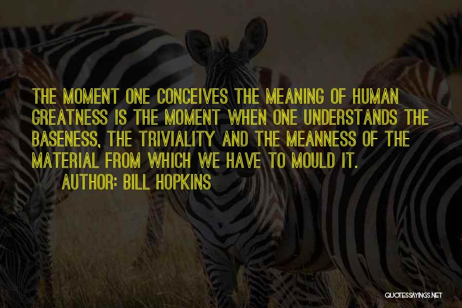 Baseness Quotes By Bill Hopkins