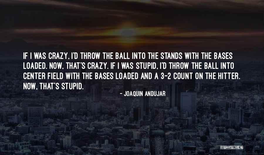 Bases Are Loaded Quotes By Joaquin Andujar Bases Are Loaded Quotes By Joaquin Andujar