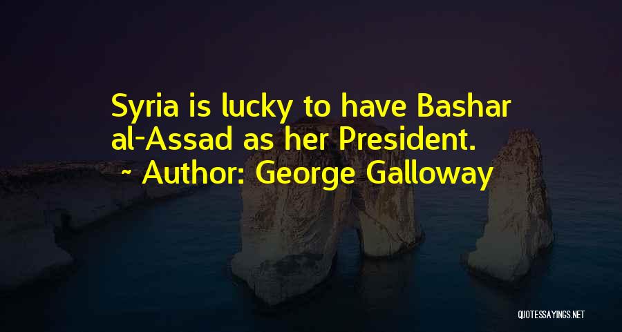 Bashar Assad Quotes By George Galloway