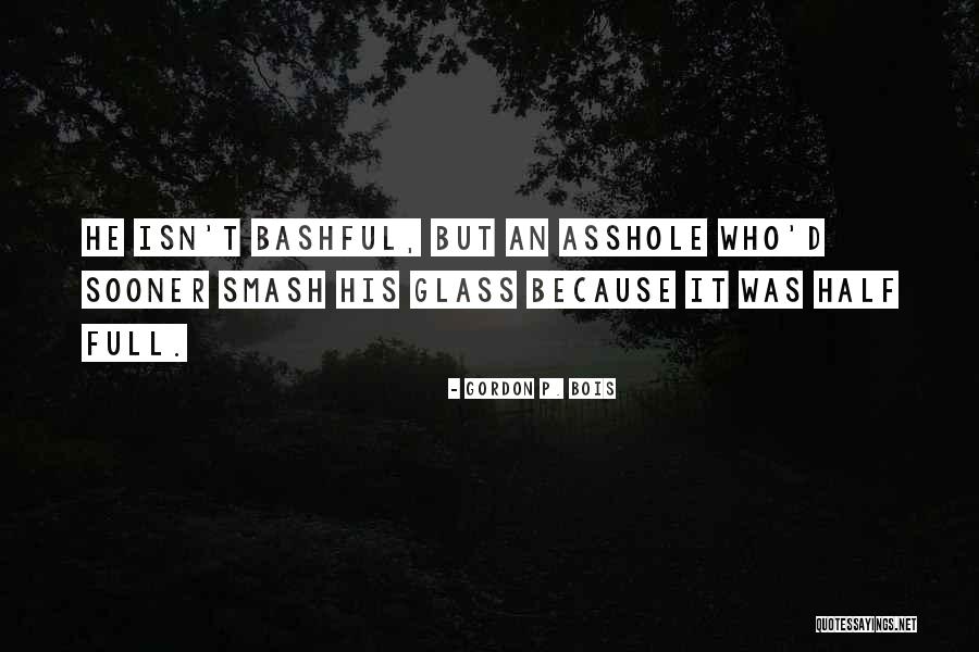 Bashful Quotes By Gordon P. Bois Bashful Quotes By Gordon P. Bois