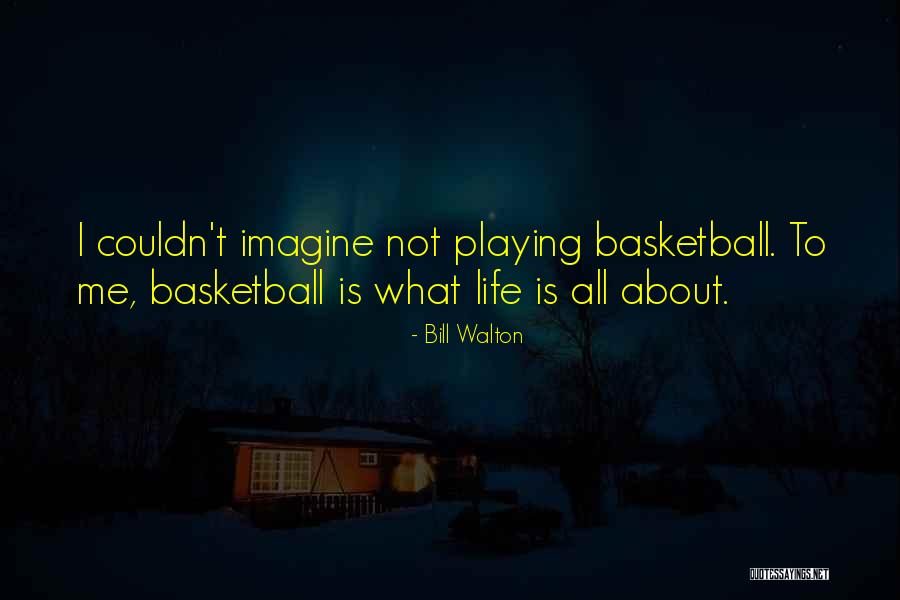 Basketball Is Life Quotes By Bill Walton Basketball Is Life Quotes By Bill Walton