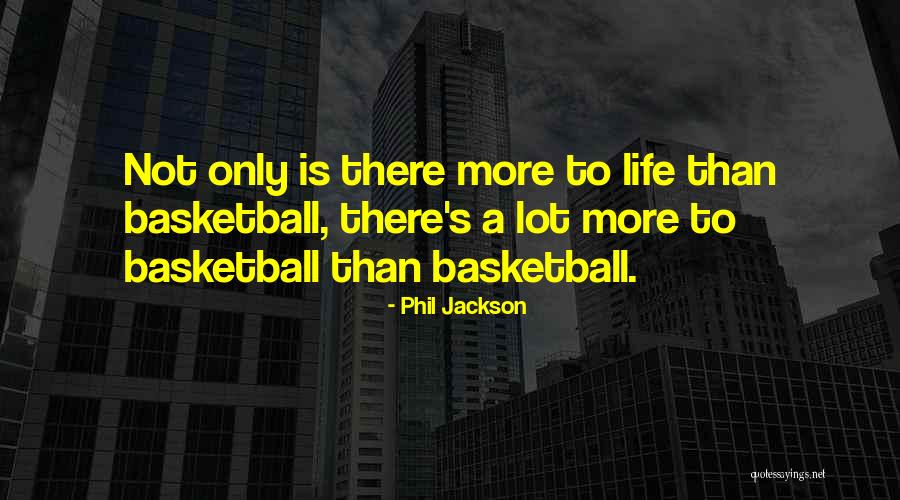 Basketball Is Life Quotes By Phil Jackson Basketball Is Life Quotes By Phil Jackson