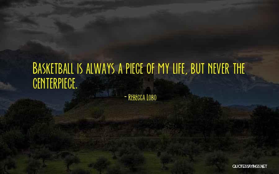 Basketball Is Life Quotes By Rebecca Lobo Basketball Is Life Quotes By Rebecca Lobo