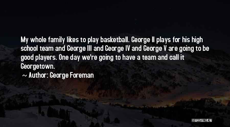 Basketball Team Family Quotes By George Foreman