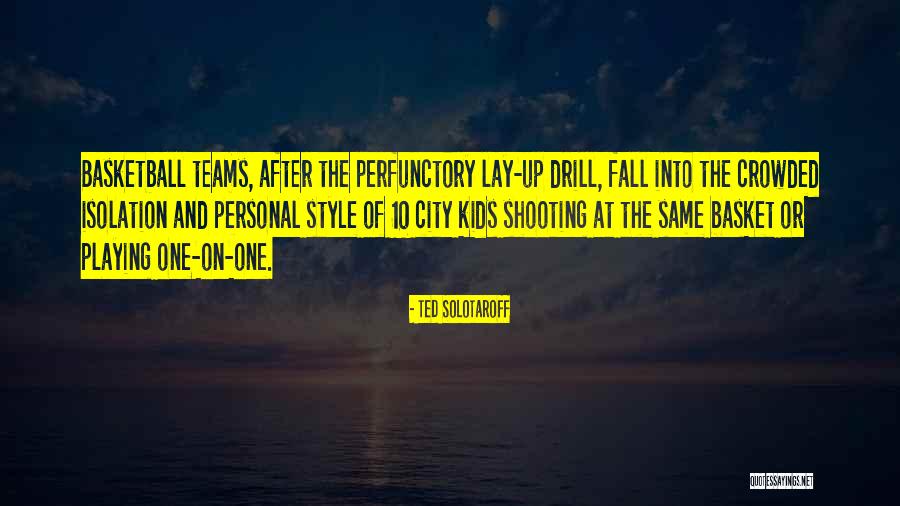 Basketball Teams Quotes By Ted Solotaroff Basketball Teams Quotes By Ted Solotaroff