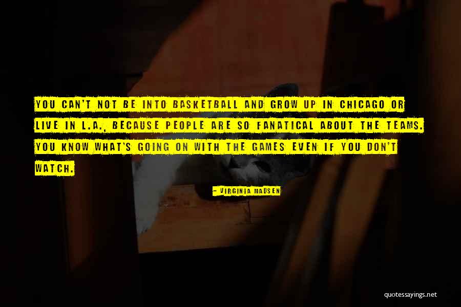 Basketball Teams Quotes By Virginia Madsen