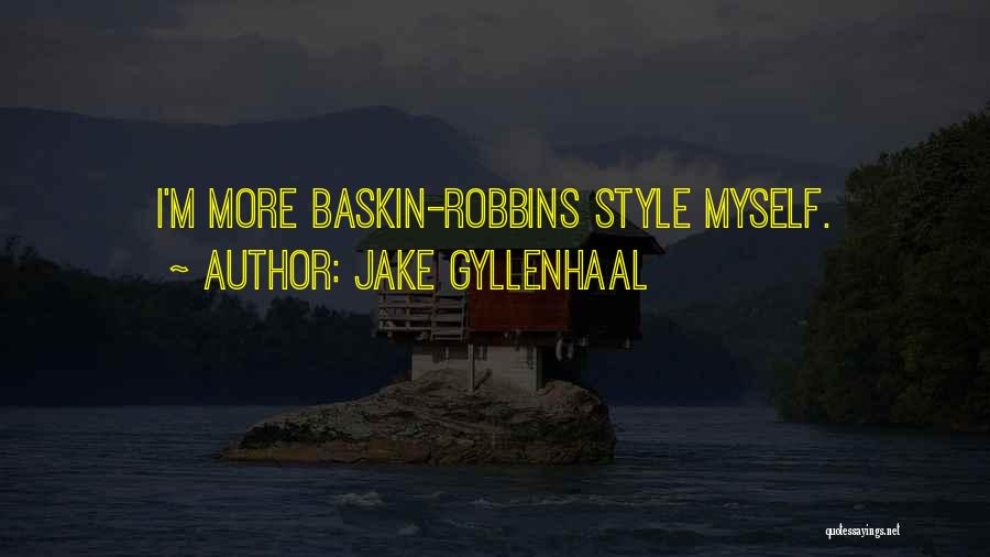 Baskin Robbins Quotes By Jake Gyllenhaal