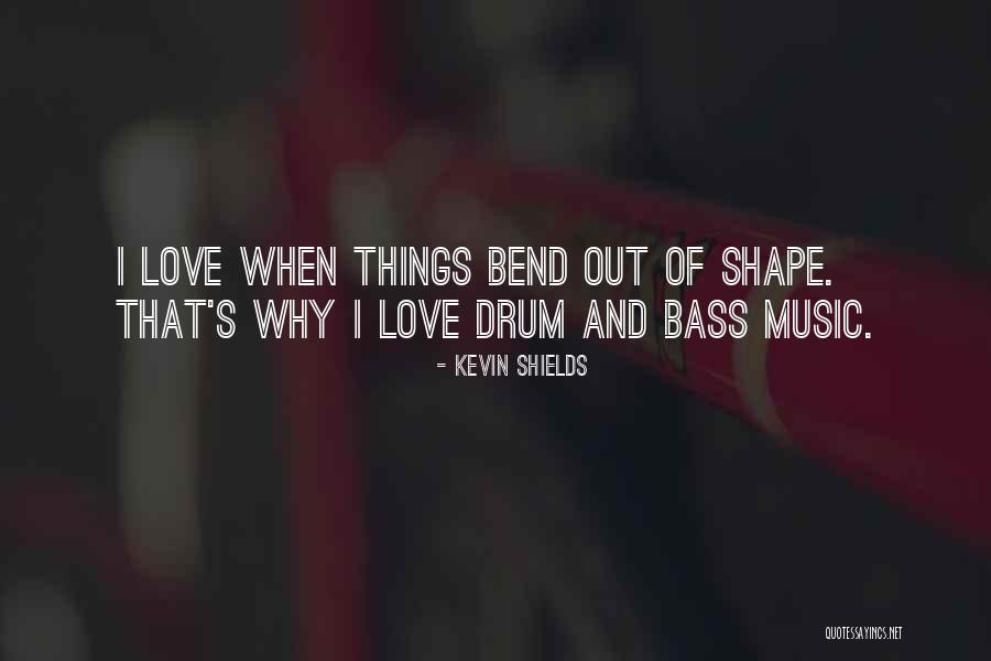 Bass Drum Quotes By Kevin Shields