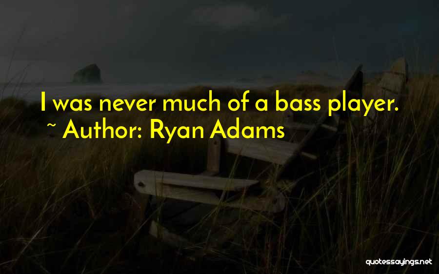 Bass Players Quotes By Ryan Adams