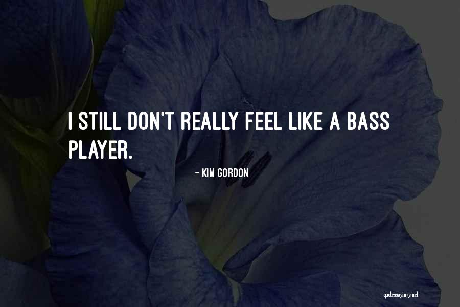 Bass You Feel Quotes By Kim Gordon Bass You Feel Quotes By Kim Gordon