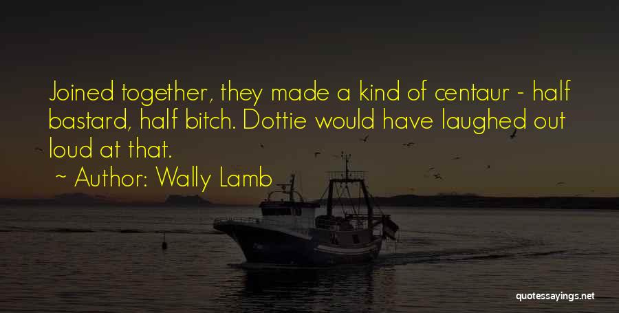 Bastard Quotes By Wally Lamb