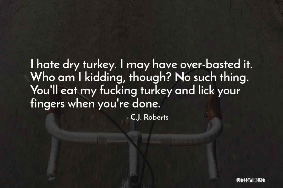 Basted Turkey Quotes By C.J. Roberts Basted Turkey Quotes By C.J. Roberts