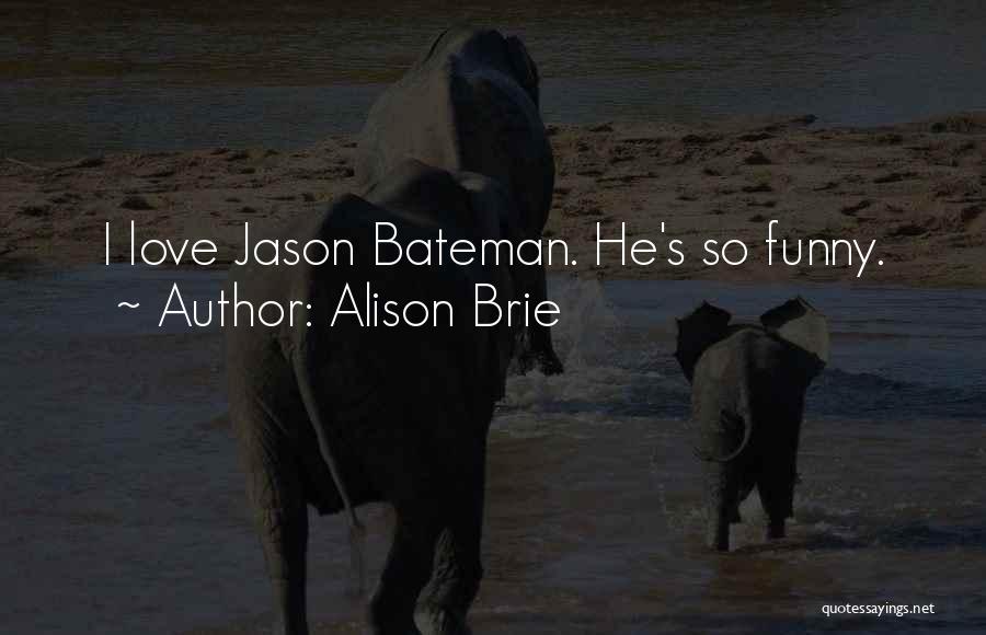 Bateman Quotes By Alison Brie