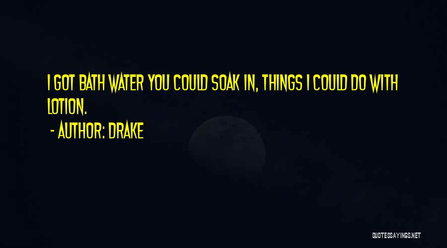 Bath Water Quotes By Drake
