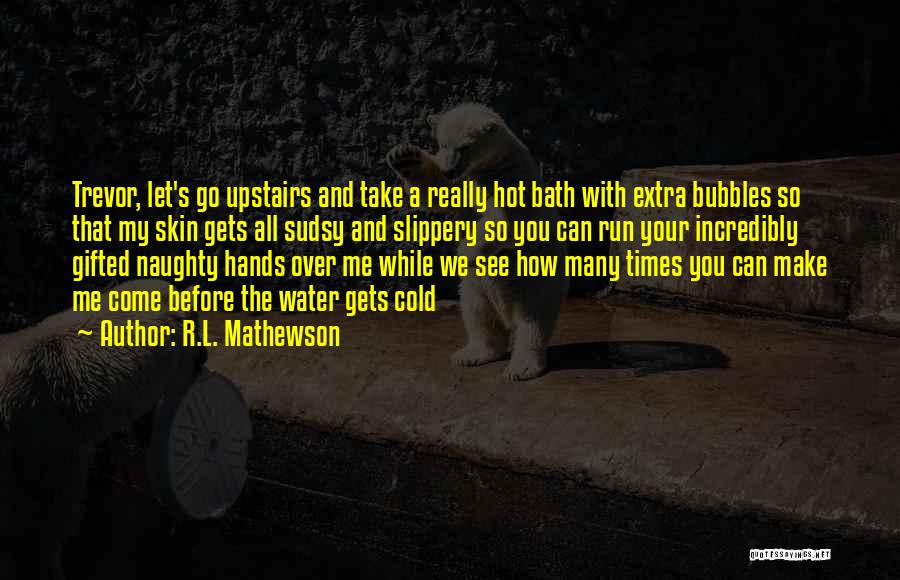 Bath Water Quotes By R.L. Mathewson