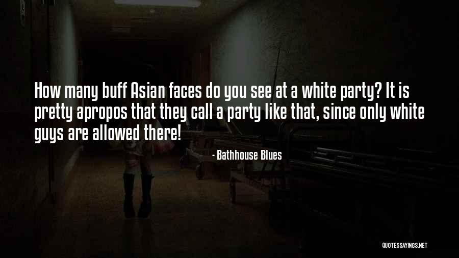Bathhouse Quotes By Bathhouse Blues Bathhouse Quotes By Bathhouse Blues