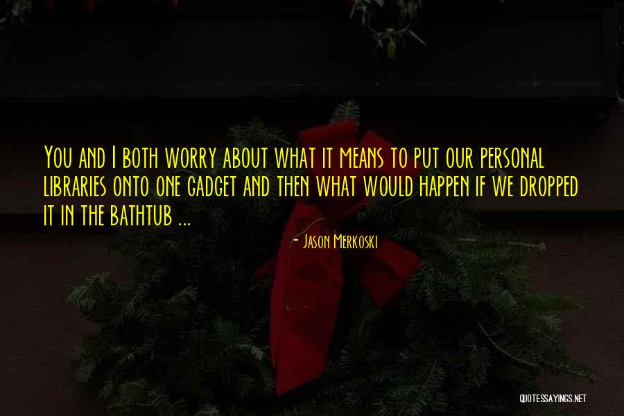 Bathtub Quotes By Jason Merkoski