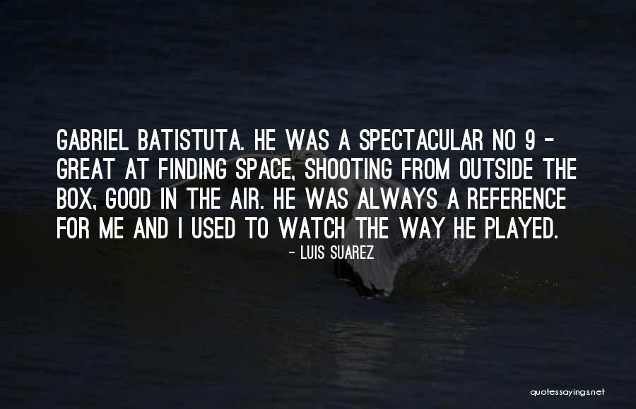 Batistuta Gabriel Quotes By Luis Suarez Batistuta Gabriel Quotes By Luis Suarez