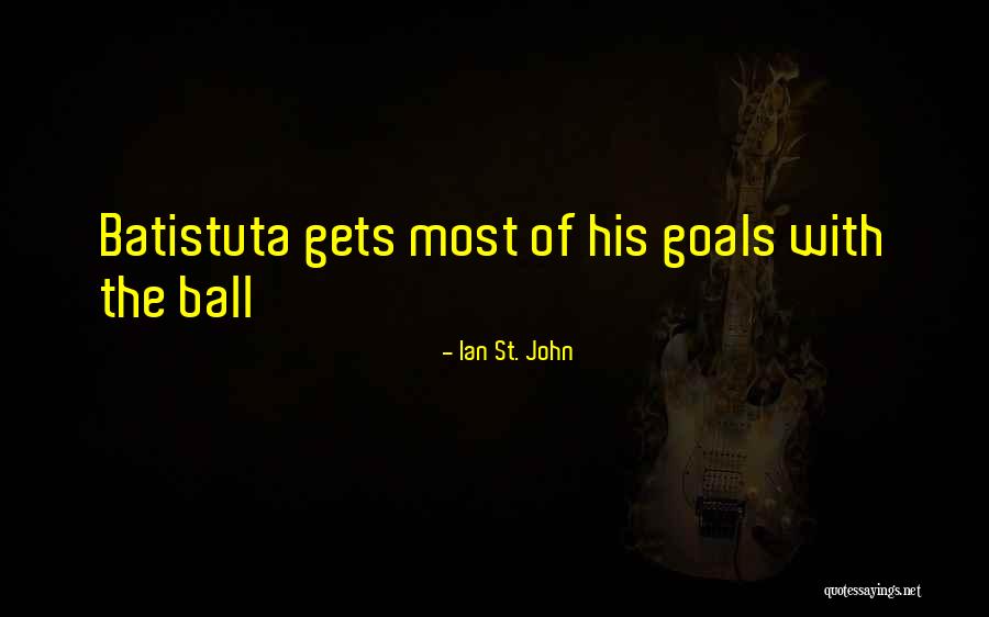 Batistuta Quotes By Ian St. John Batistuta Quotes By Ian St. John