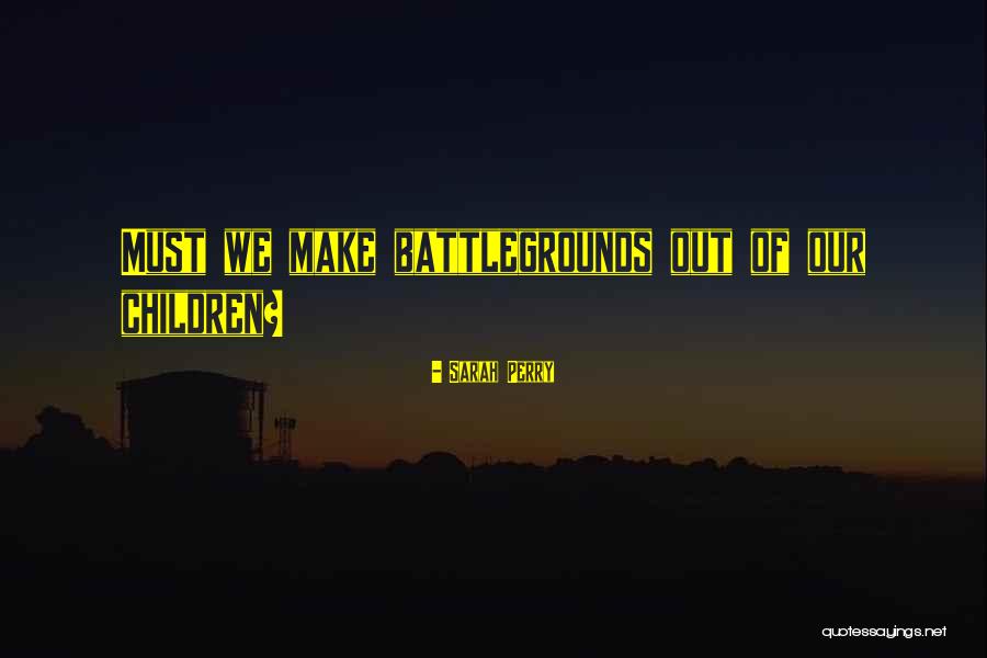 Battlegrounds Quotes By Sarah Perry Battlegrounds Quotes By Sarah Perry
