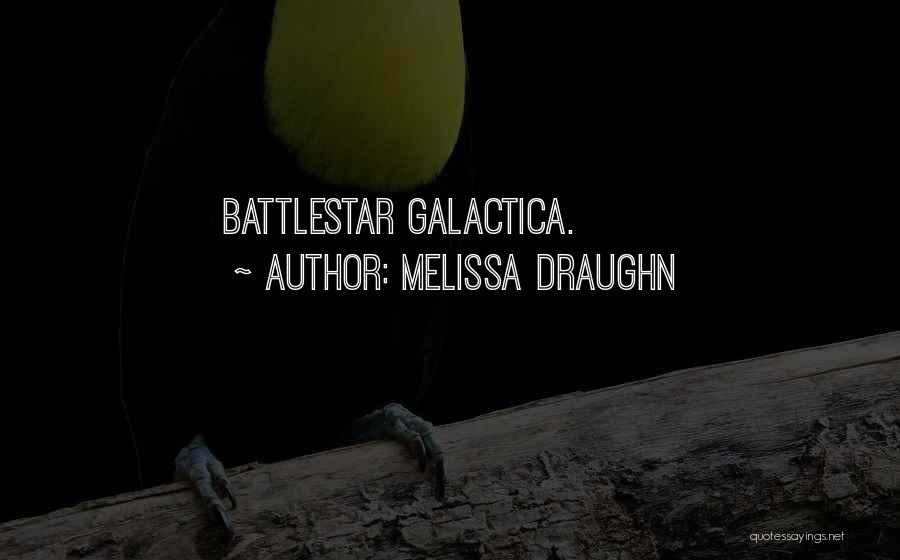 Battlestar Galactica Quotes By Melissa Draughn