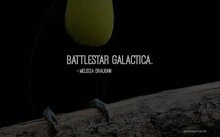 Battlestar Galactica Quotes By Melissa Draughn Battlestar Galactica Quotes By Melissa Draughn