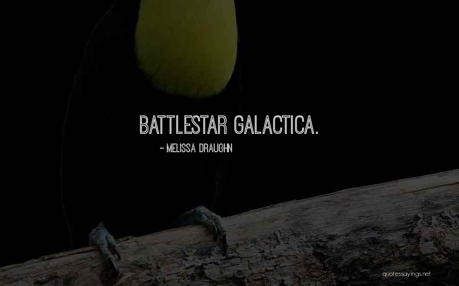 Battlestar Galactica Quotes By Melissa Draughn