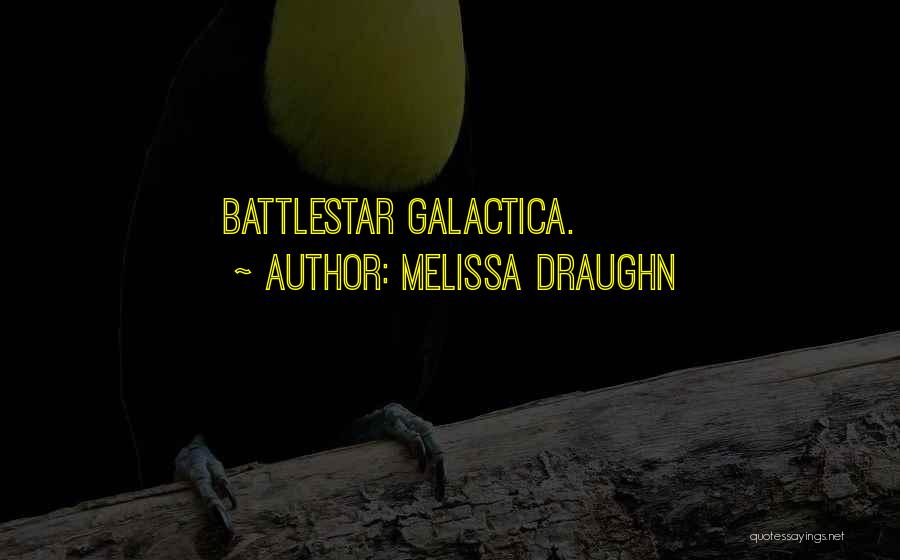 Battlestar Quotes By Melissa Draughn