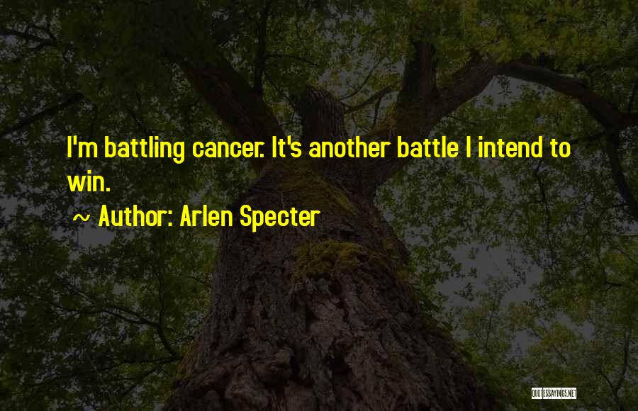 Battling Cancer Quotes By Arlen Specter