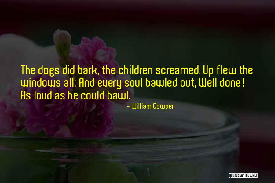 Bawled Out Quotes By William Cowper Bawled Out Quotes By William Cowper
