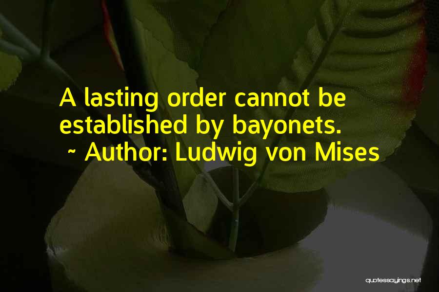 Bayonets Quotes By Ludwig Von Mises