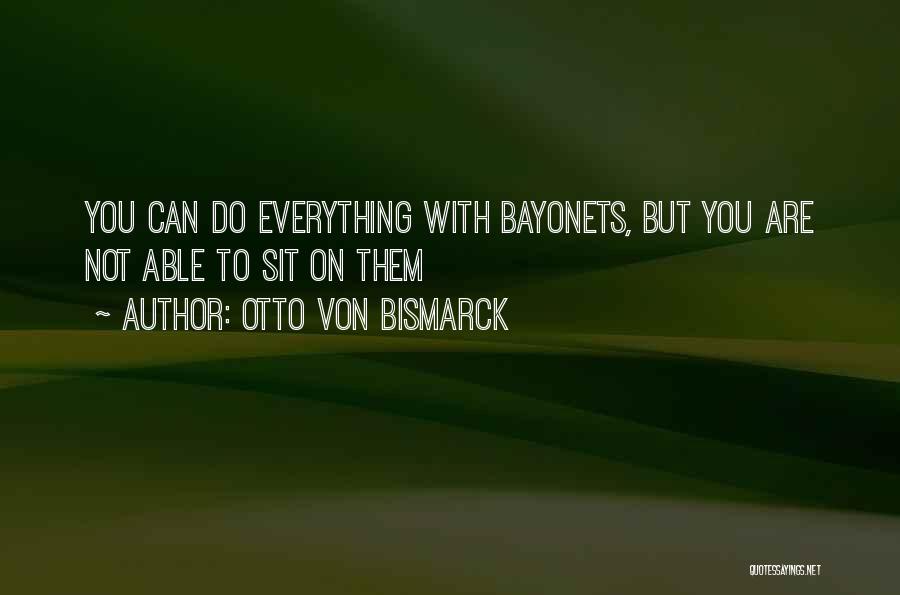 Bayonets Quotes By Otto Von Bismarck