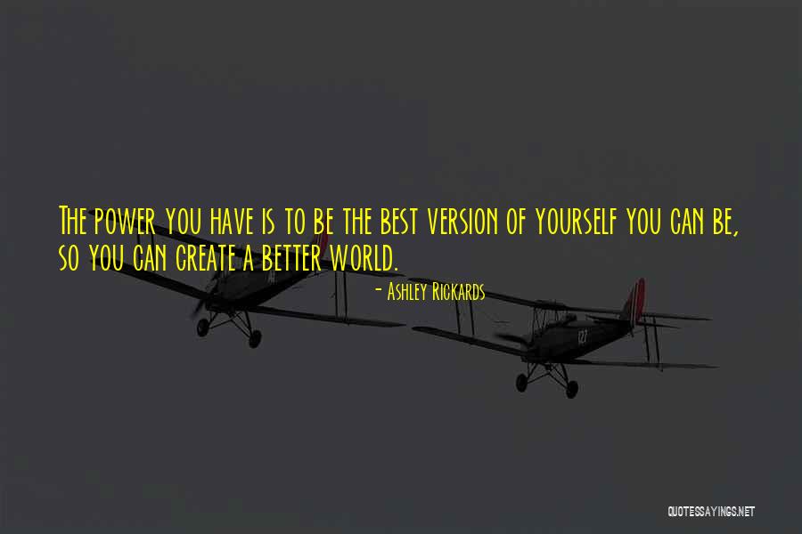 Be A Better Version Of You Quotes By Ashley Rickards Be A Better Version Of You Quotes By Ashley Rickards