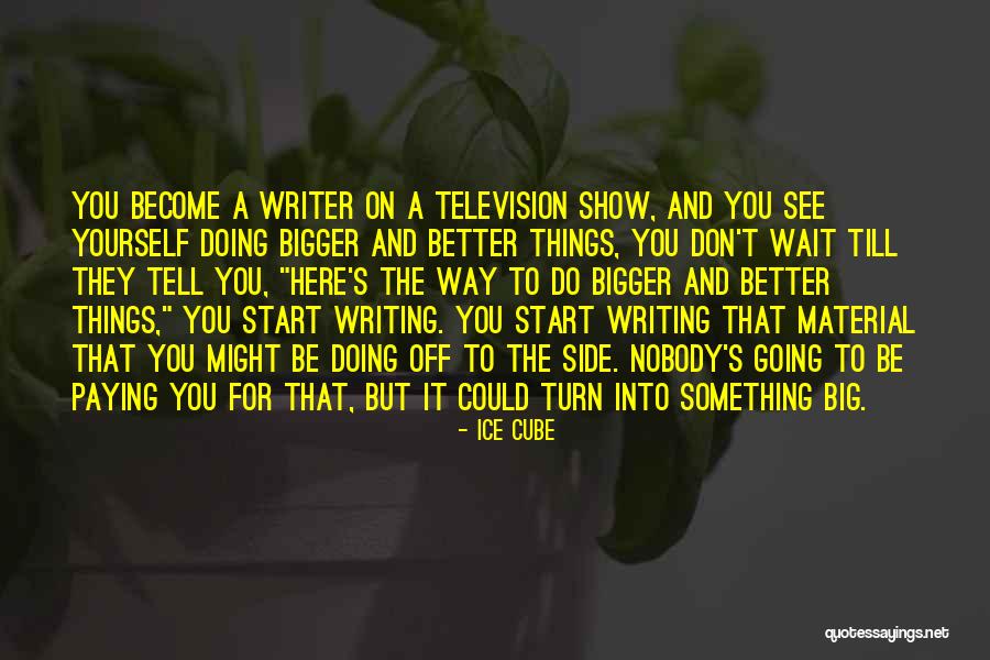 Be A Better Writer Quotes By Ice Cube Be A Better Writer Quotes By Ice Cube