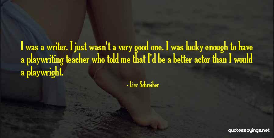 Be A Better Writer Quotes By Liev Schreiber Be A Better Writer Quotes By Liev Schreiber