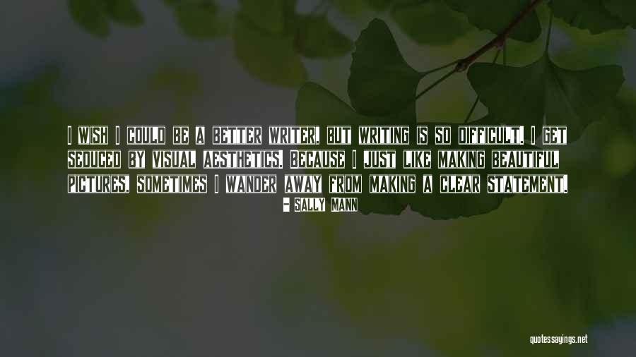 Be A Better Writer Quotes By Sally Mann Be A Better Writer Quotes By Sally Mann