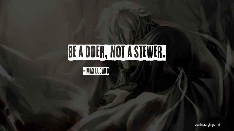 Be A Doer Quotes By Max Lucado Be A Doer Quotes By Max Lucado