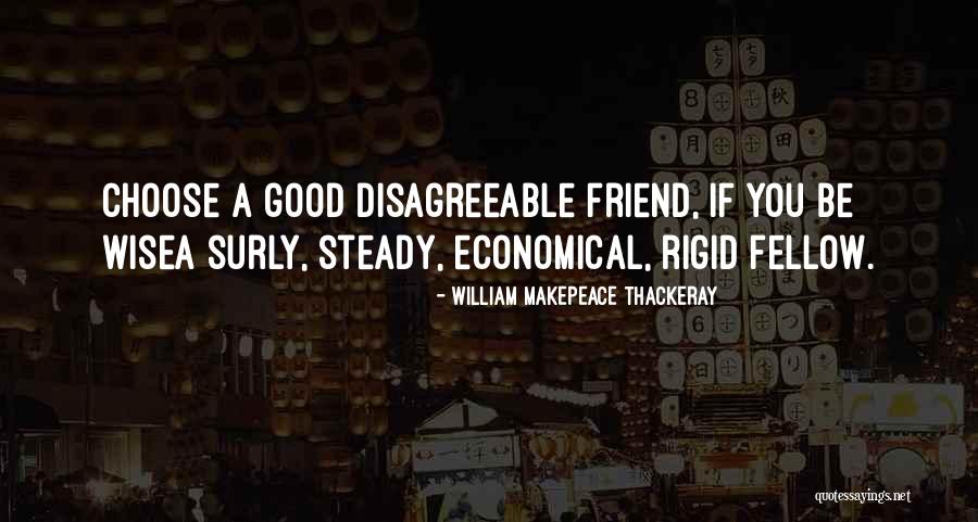 Be A Good Friend Quotes By William Makepeace Thackeray Be A Good Friend Quotes By William Makepeace Thackeray