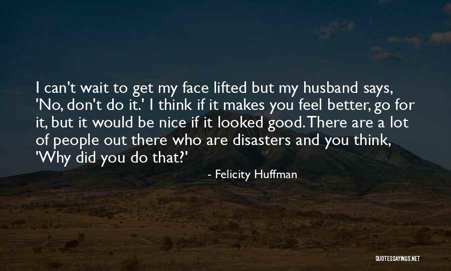 Be A Good Husband Quotes By Felicity Huffman