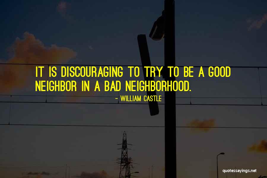 Be A Good Neighbor Quotes By William Castle Be A Good Neighbor Quotes By William Castle