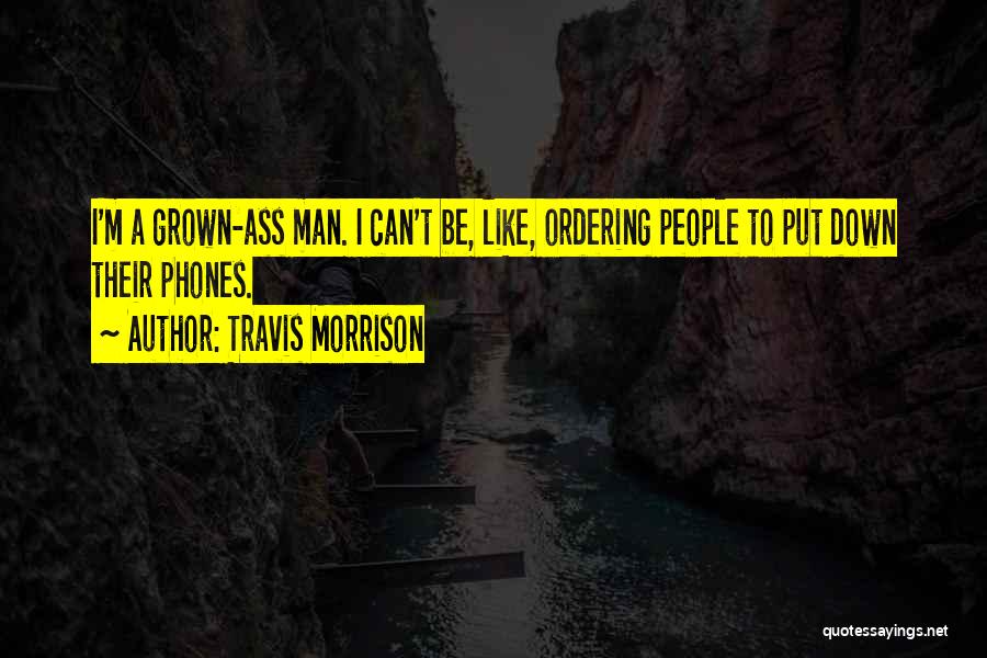 Be A Grown Man Quotes By Travis Morrison