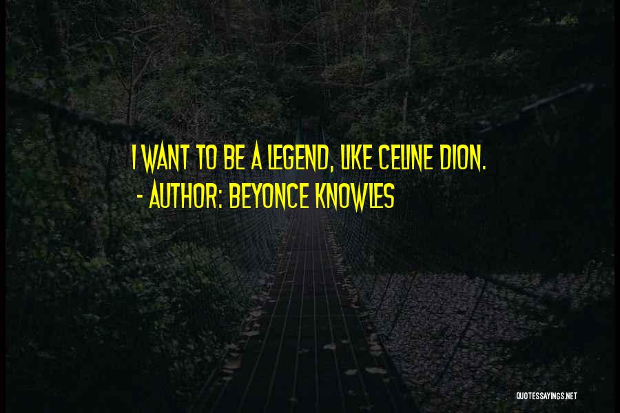 Be A Legend Quotes By Beyonce Knowles