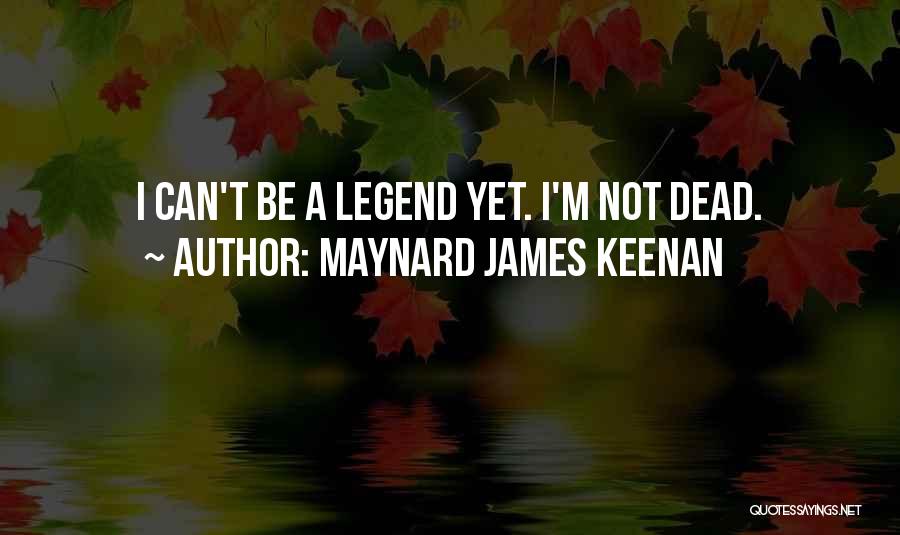 Be A Legend Quotes By Maynard James Keenan