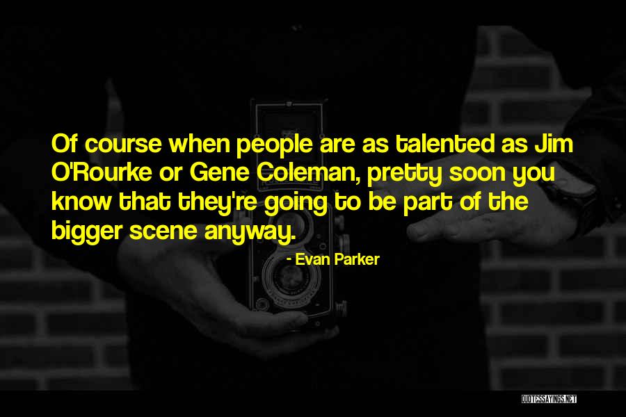 Be A Part Of Something Bigger Quotes By Evan Parker Be A Part Of Something Bigger Quotes By Evan Parker