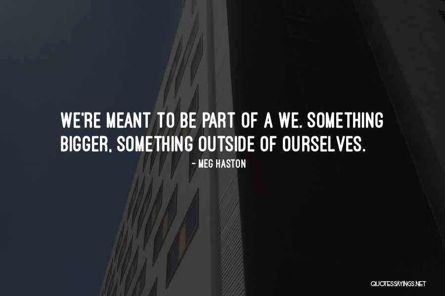 Be A Part Of Something Bigger Quotes By Meg Haston Be A Part Of Something Bigger Quotes By Meg Haston