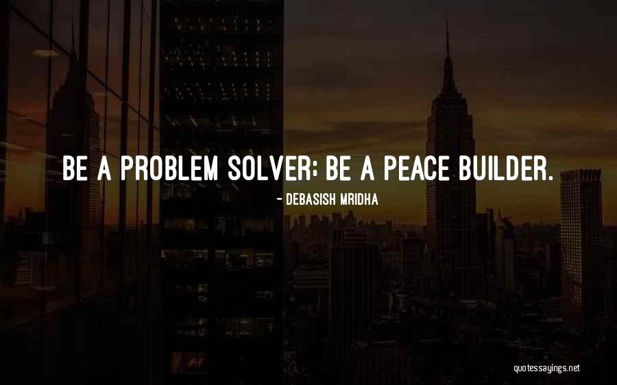 Be A Problem Solver Quotes By Debasish Mridha Be A Problem Solver Quotes By Debasish Mridha