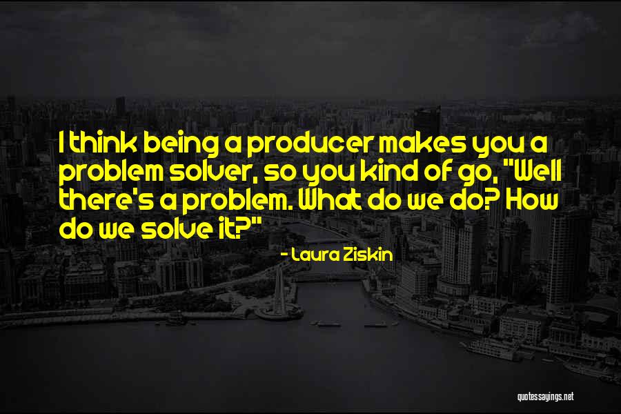 Be A Problem Solver Quotes By Laura Ziskin Be A Problem Solver Quotes By Laura Ziskin