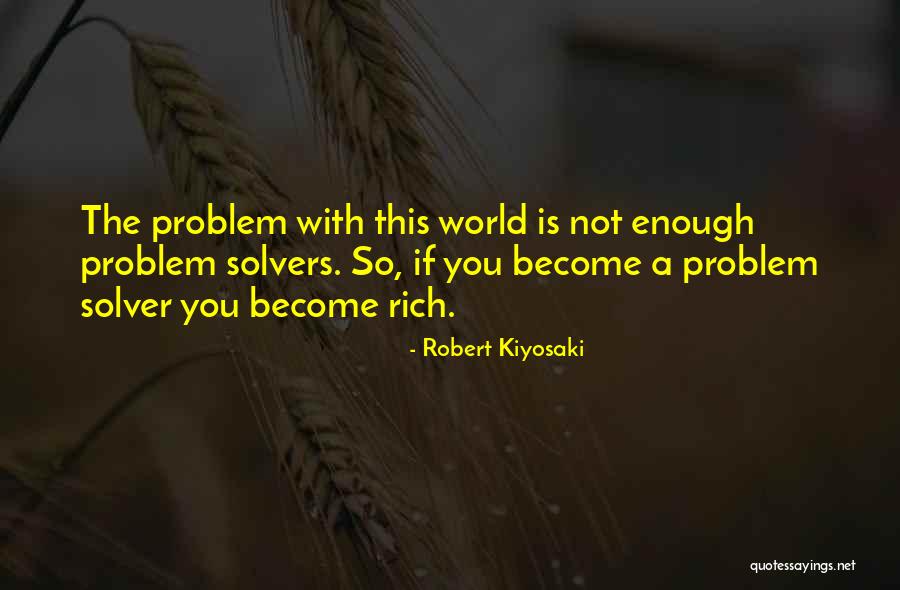 Be A Problem Solver Quotes By Robert Kiyosaki Be A Problem Solver Quotes By Robert Kiyosaki