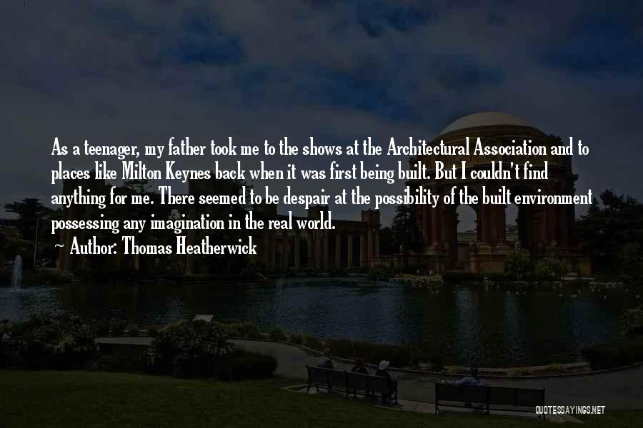 Be A Real Father Quotes By Thomas Heatherwick