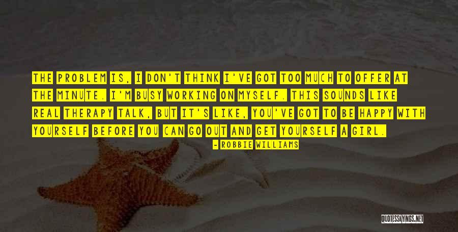 Be A Real Girl Quotes By Robbie Williams Be A Real Girl Quotes By Robbie Williams